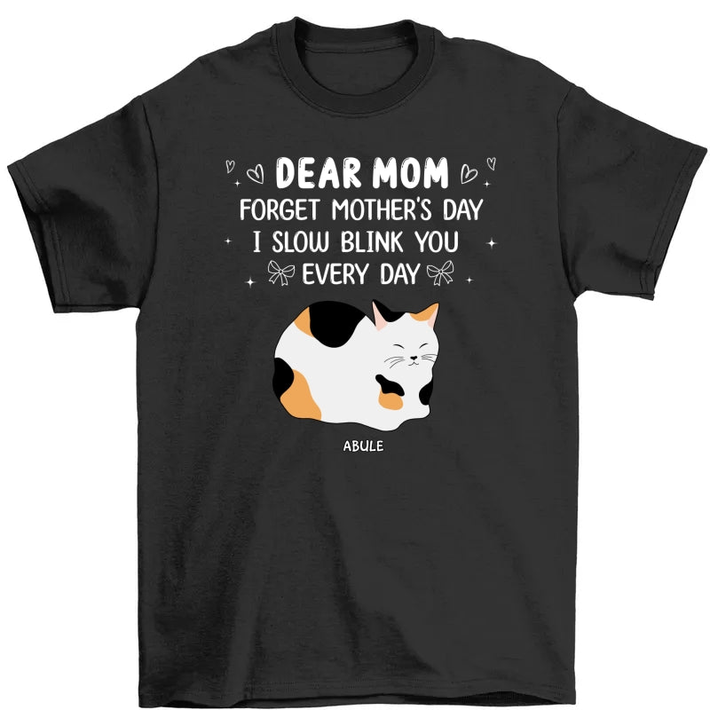 Forget Mother's Day I Slow Blink You Every Day Personalized Shirt, Funny Mother's Day, Birthday Gift for Cat Moms