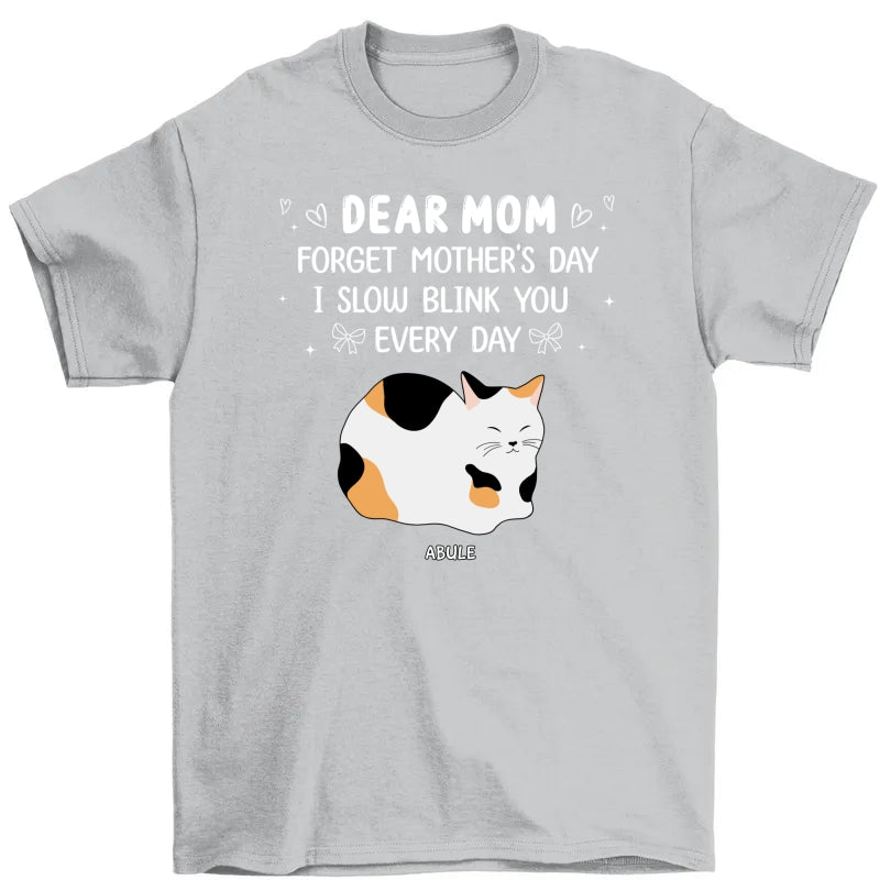 Forget Mother's Day I Slow Blink You Every Day Personalized Shirt, Funny Mother's Day, Birthday Gift for Cat Moms