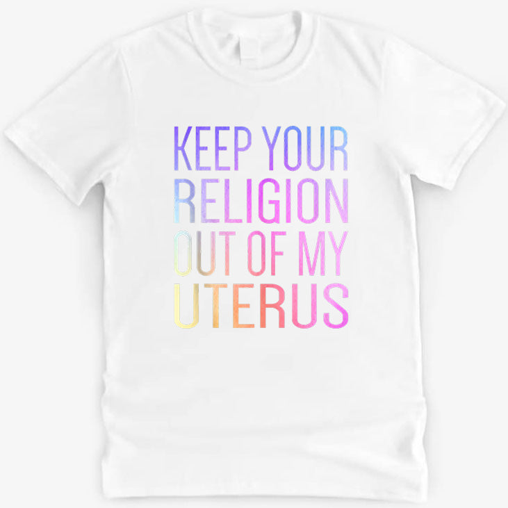 Keep Your Religion Out Of My Uterus Pro-Choice T-Shirt