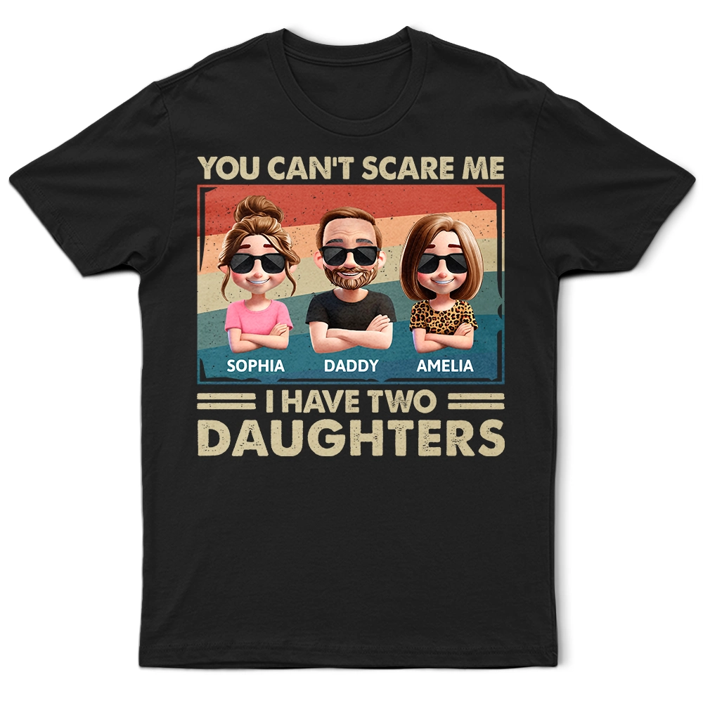 You Can't Scare Me I Have Two Daughters Funny Dad - Personalized T Shirt